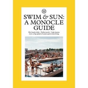 Swim & Sun: A Monocle Guide: Hot Beach Clubs, Perfect Pools, Lake Havens -- Mono